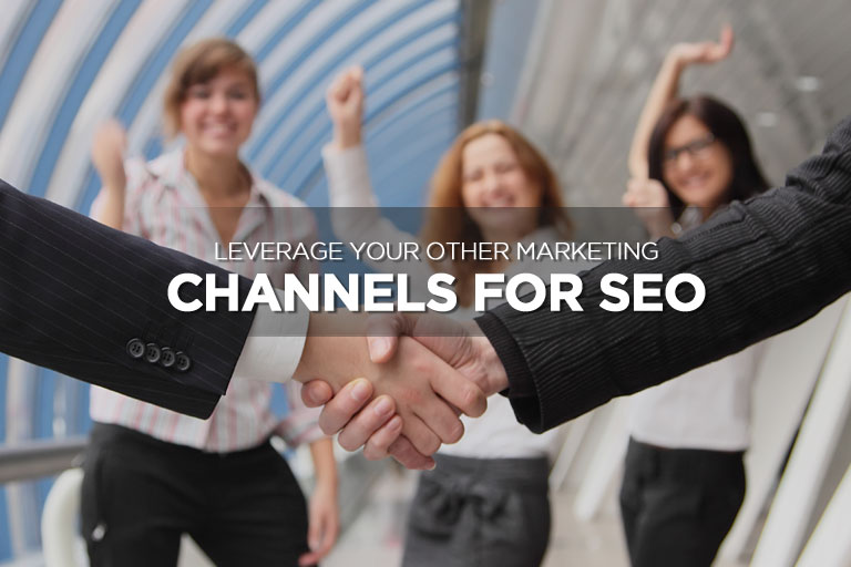 Leverage Your Other Marketing Channels for SEO