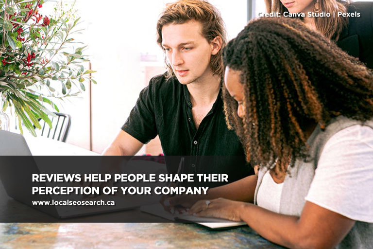 Reviews help people shape their perception of your company