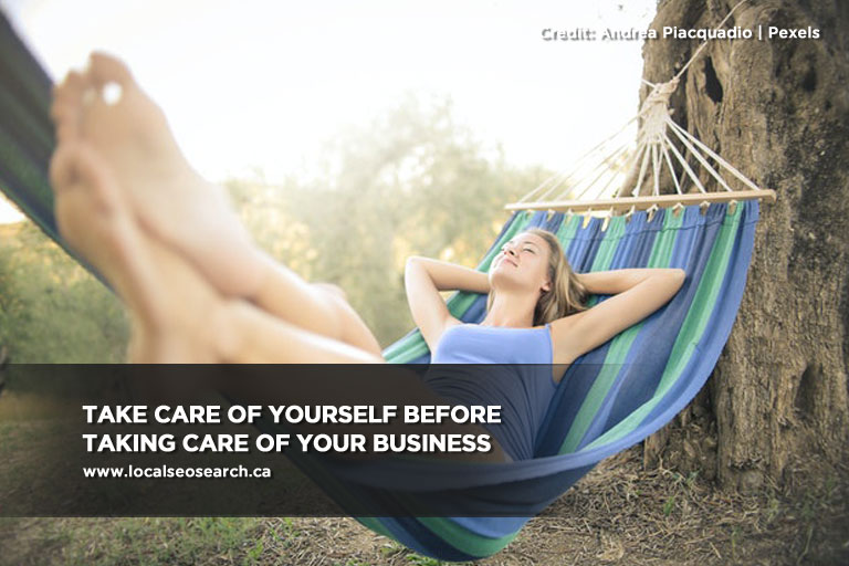 Take care of yourself before taking care of your business
