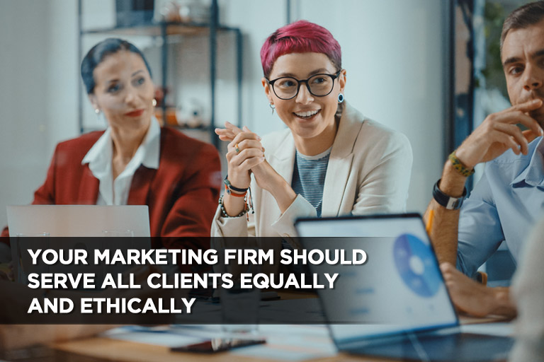 Your Marketing Firm Should Serve All Clients Equally and Ethically