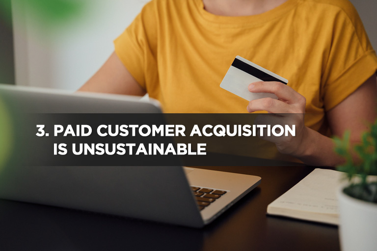 Paid Customer Acquisition is Unsustainable