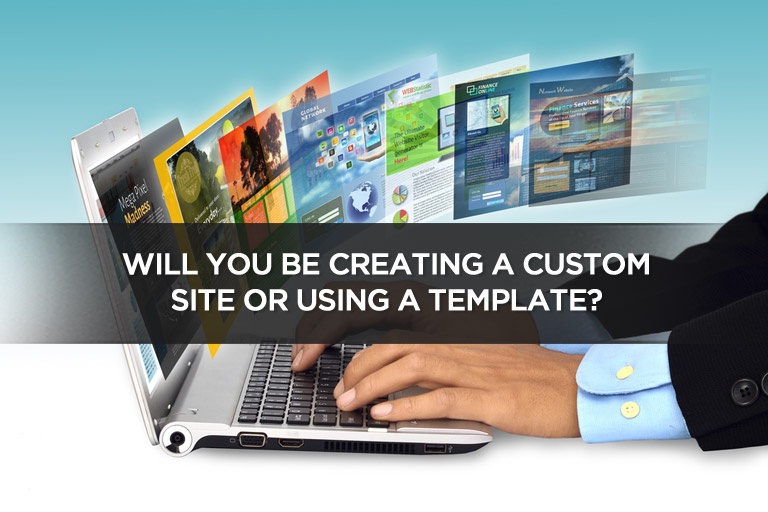 Will You Be Creating A Custom Site or Using a Template?